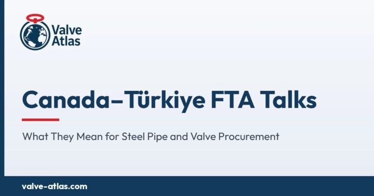 Canada–Türkiye FTA Talks: What They Mean for Steel Pipe and Valve Procurement