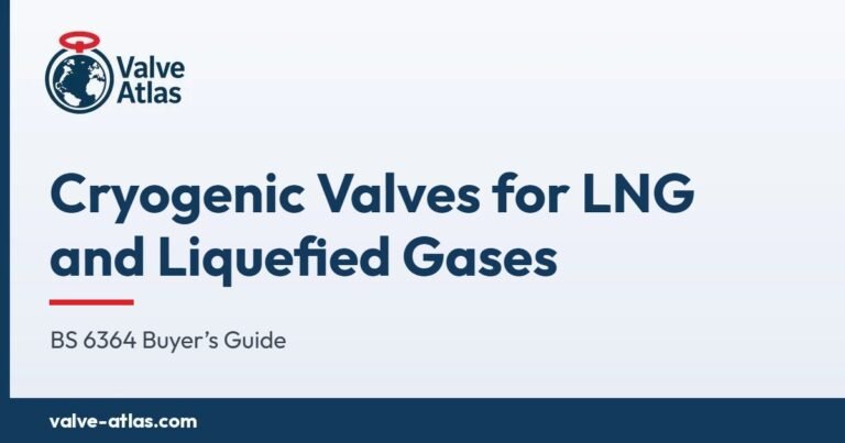 Cryogenic Valves for LNG and Liquefied Gases: BS 6364 Buyer’s Guide